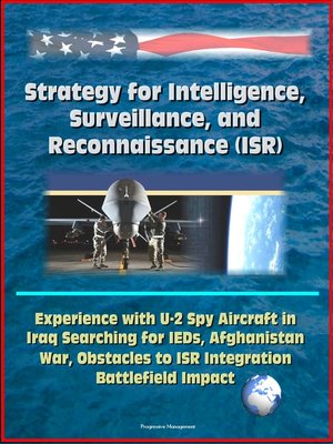 cover image of Strategy for Intelligence, Surveillance, and Reconnaissance (ISR)--Experience with U-2 Spy Aircraft in Iraq Searching for IEDs, Afghanistan War, Obstacles to ISR Integration, Battlefield Impact